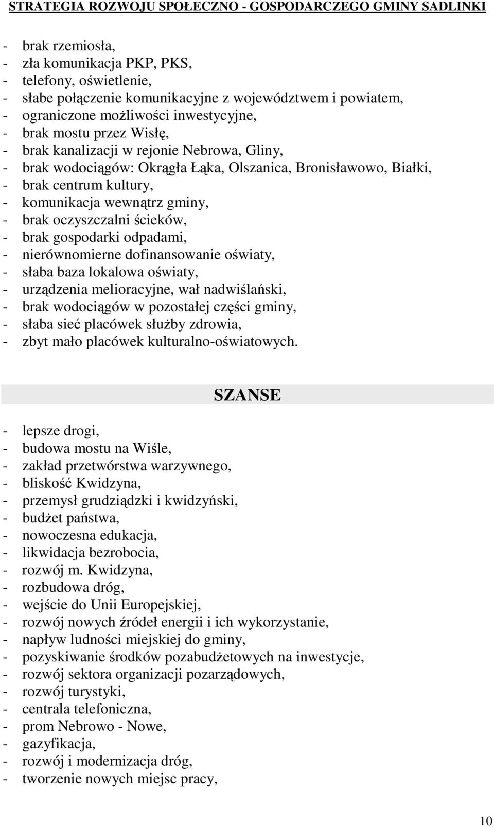 odpadami, - nierównomierne dofinansowanie owiaty, - słaba baza lokalowa owiaty, - urzdzenia melioracyjne, wał nadwilaski, - brak wodocigów w pozostałej czci gminy, - słaba sie placówek słuby zdrowia,