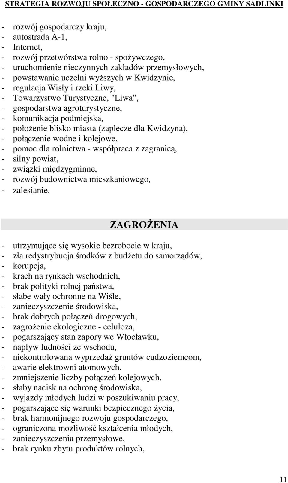 kolejowe, - pomoc dla rolnictwa - współpraca z zagranic, - silny powiat, - zwizki midzygminne, - rozwój budownictwa mieszkaniowego, - zalesianie.
