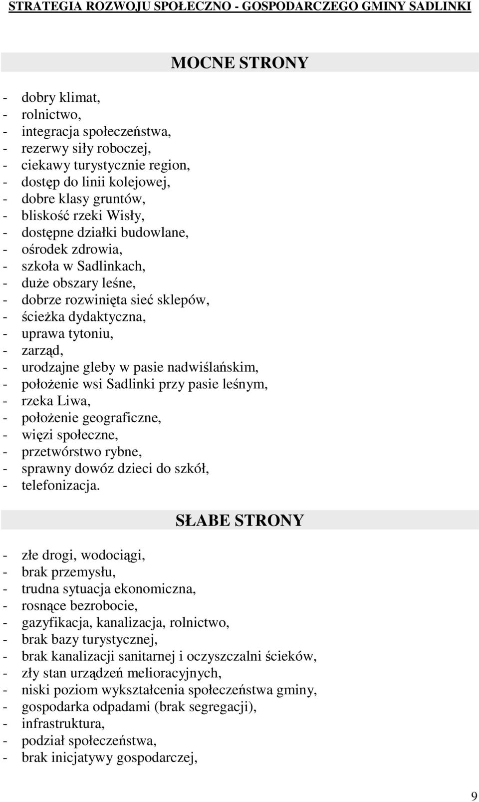 nadwilaskim, - połoenie wsi Sadlinki przy pasie lenym, - rzeka Liwa, - połoenie geograficzne, - wizi społeczne, - przetwórstwo rybne, - sprawny dowóz dzieci do szkół, - telefonizacja.