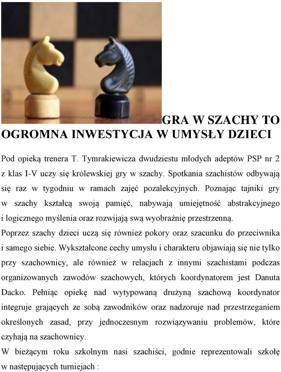 Poznając tajniki gry w szachy kształcą swoją pamięć, nabywają umiejętność abstrakcyjnego i logicznego myślenia oraz rozwijają swą wyobraźnię przestrzenną.