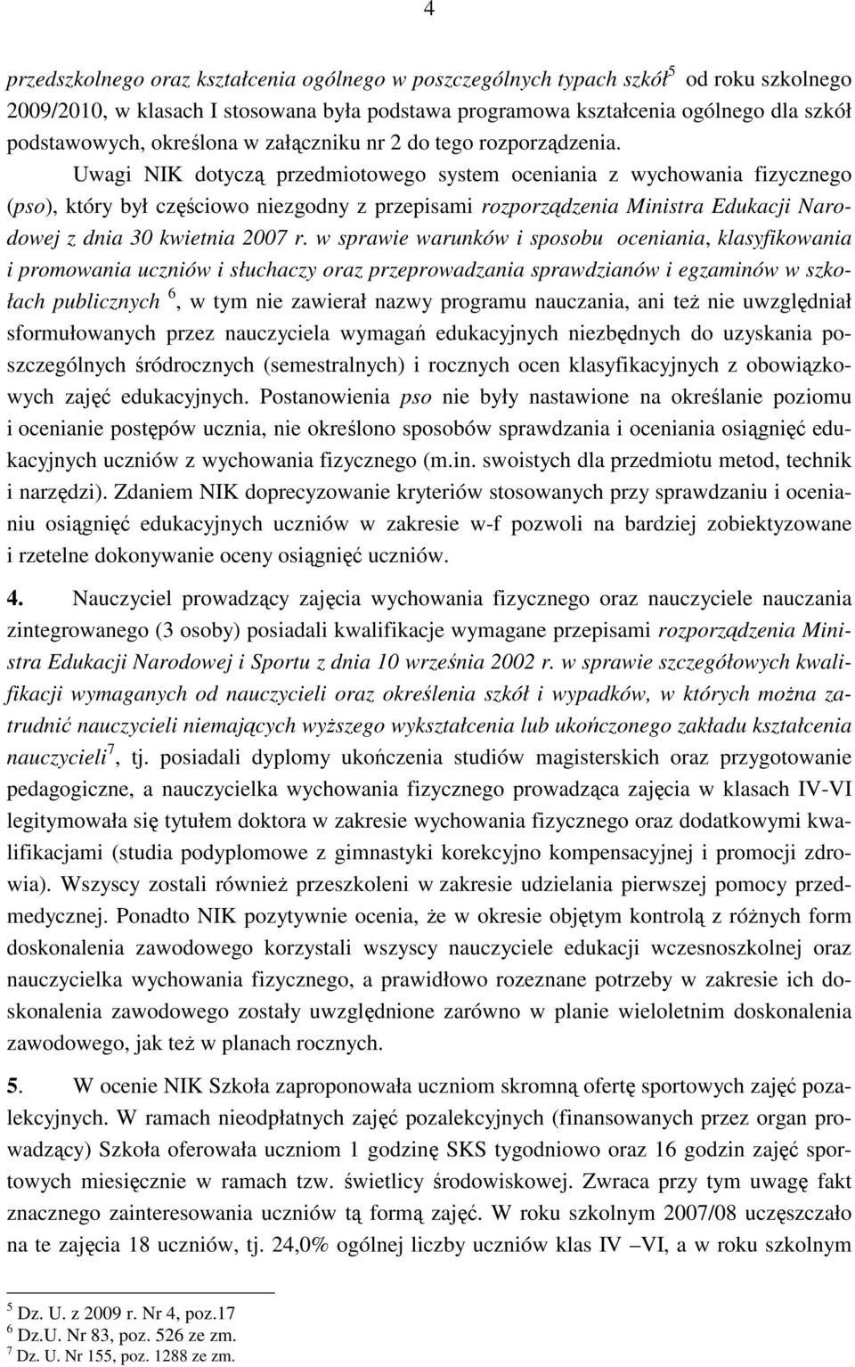 Uwagi NIK dotyczą przedmiotowego system oceniania z wychowania fizycznego (pso), który był częściowo niezgodny z przepisami rozporządzenia Ministra Edukacji Narodowej z dnia 30 kwietnia 2007 r.