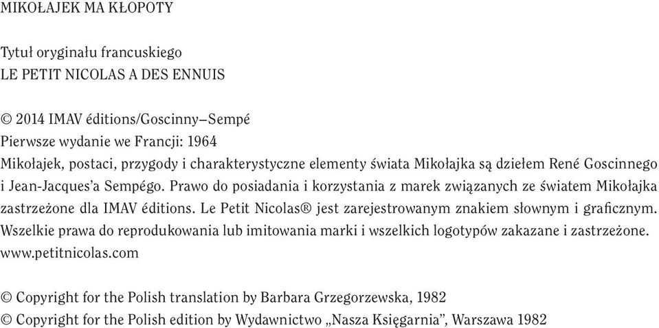 Prawo do posiadania i korzystania z marek związanych ze światem Mikołajka zastrzeżone dla IMAV éditions. Le Petit Nicolas jest zarejestrowanym znakiem słownym i graficznym.