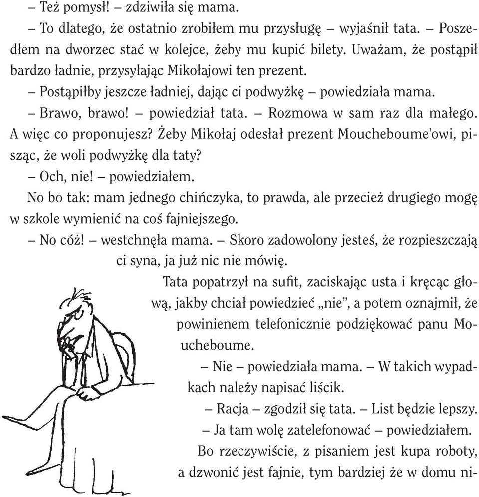 A więc co proponujesz? Żeby Mikołaj odesłał prezent Moucheboume owi, pisząc, że woli podwyżkę dla taty? Och, nie! powiedziałem.