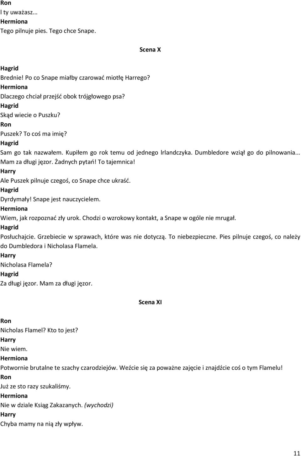 jest nauczycielem. Wiem, jak rozpoznać zły urok. Chodzi o wzrokowy kontakt, a w ogóle nie mrugał. Posłuchajcie. Grzebiecie w sprawach, które was nie dotyczą. To niebezpieczne.