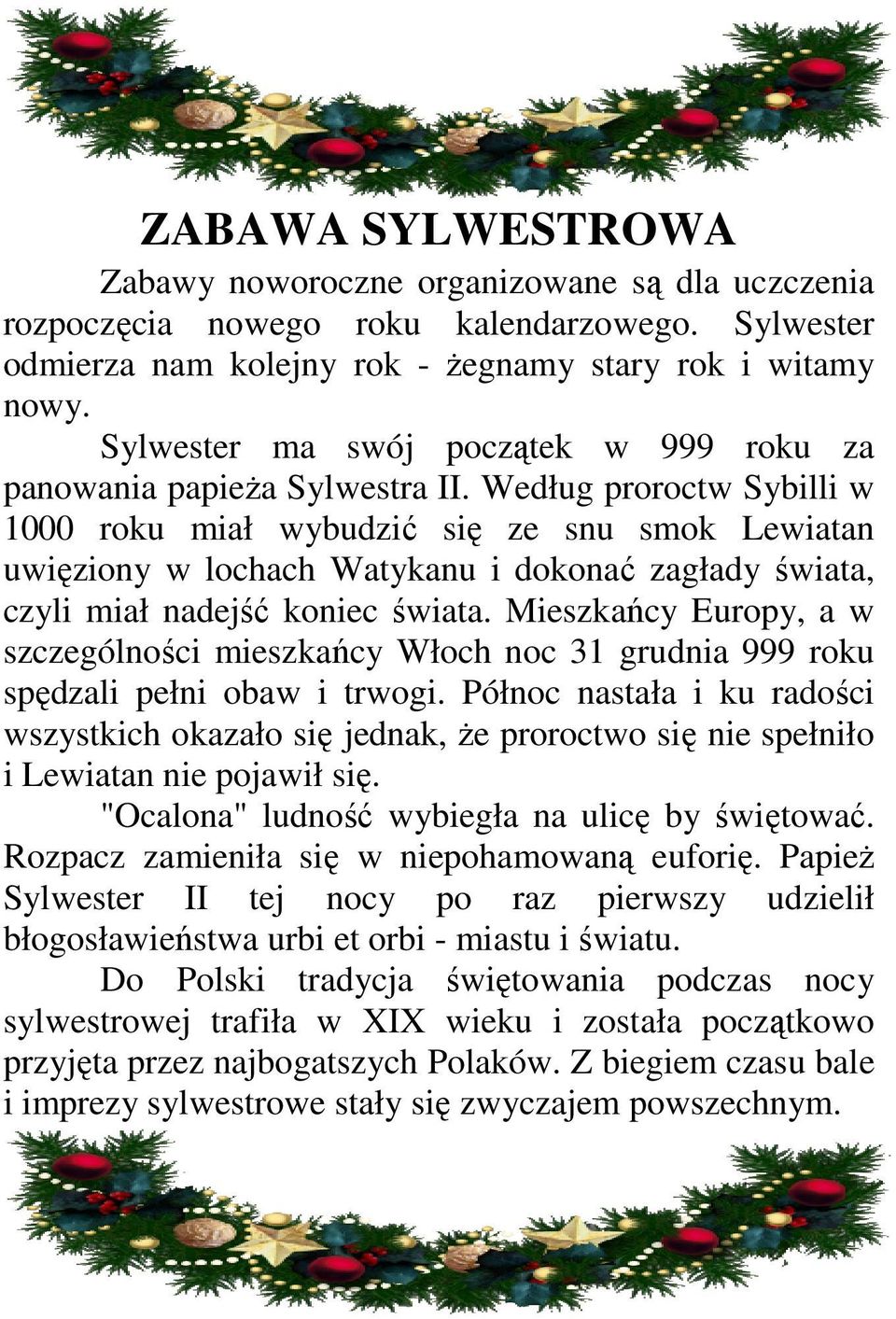 Według proroctw Sybilli w 1000 roku miał wybudzić się ze snu smok Lewiatan uwięziony w lochach Watykanu i dokonać zagłady świata, czyli miał nadejść koniec świata.