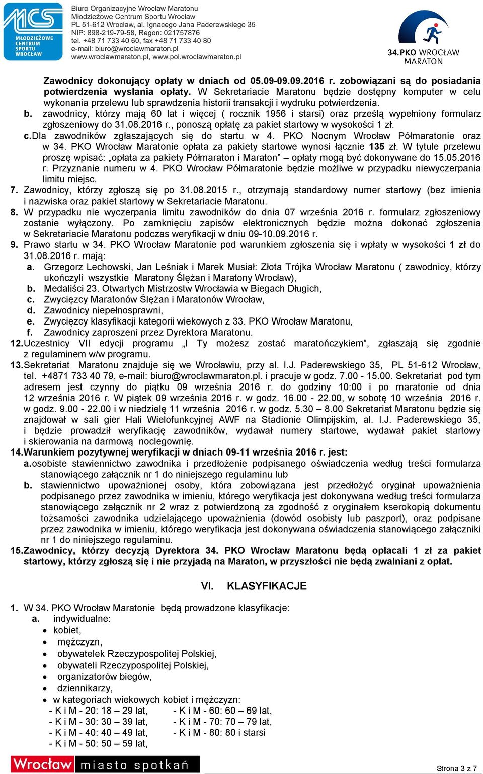 08.2016 r., ponoszą opłatę za pakiet startowy w wysokości 1 zł. c. Dla zawodników zgłaszających się do startu w 4. PKO Nocnym Wrocław Półmaratonie oraz w 34.