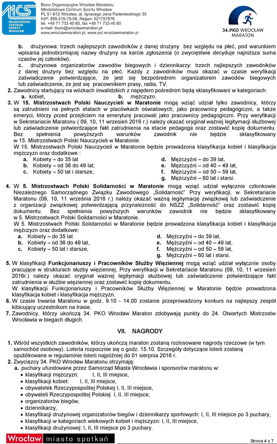 Każdy z zawodników musi okazać w czasie weryfikacji zaświadczenie potwierdzające, że jest się bezpośrednim organizatorem zawodów biegowych lub zaświadczenie, że jest się pracownikiem prasy, radia, TV.