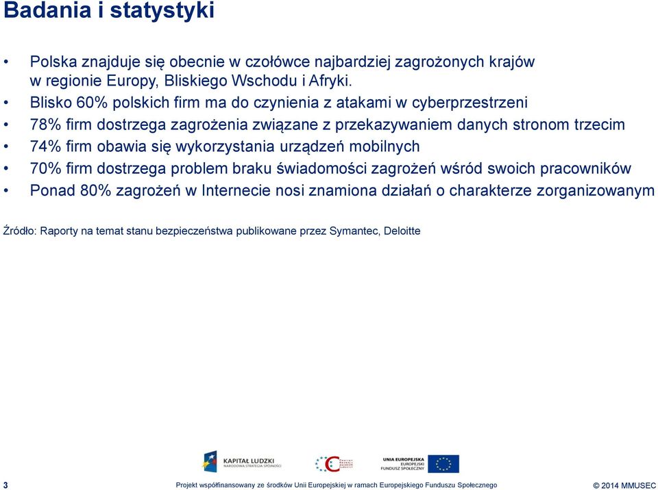 trzecim 74% firm obawia się wykorzystania urządzeń mobilnych 70% firm dostrzega problem braku świadomości zagrożeń wśród swoich pracowników Ponad