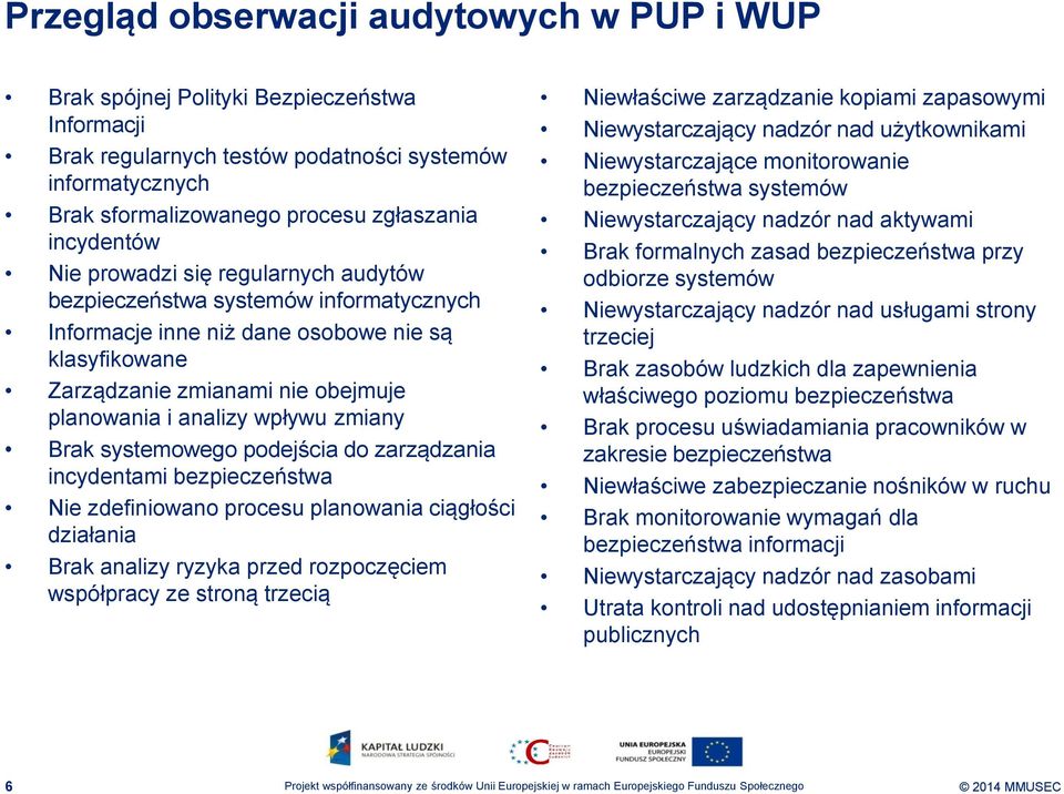 wpływu zmiany Brak systemowego podejścia do zarządzania incydentami bezpieczeństwa Nie zdefiniowano procesu planowania ciągłości działania Brak analizy ryzyka przed rozpoczęciem współpracy ze stroną