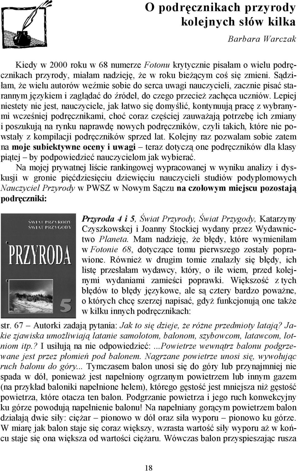 Lepiej niestety nie jest, nauczyciele, jak łatwo się domyślić, kontynuują pracę z wybranymi wcześniej podręcznikami, choć coraz częściej zauważają potrzebę ich zmiany i poszukują na rynku naprawdę