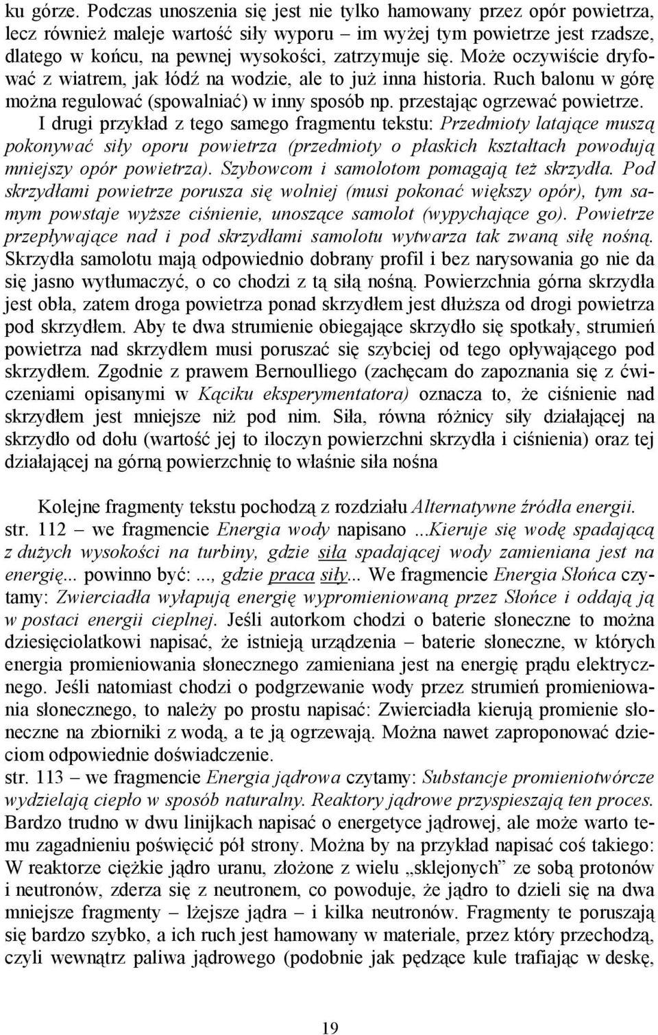Może oczywiście dryfować z wiatrem, jak łódź na wodzie, ale to już inna historia. Ruch balonu w górę można regulować (spowalniać) w inny sposób np. przestając ogrzewać powietrze.