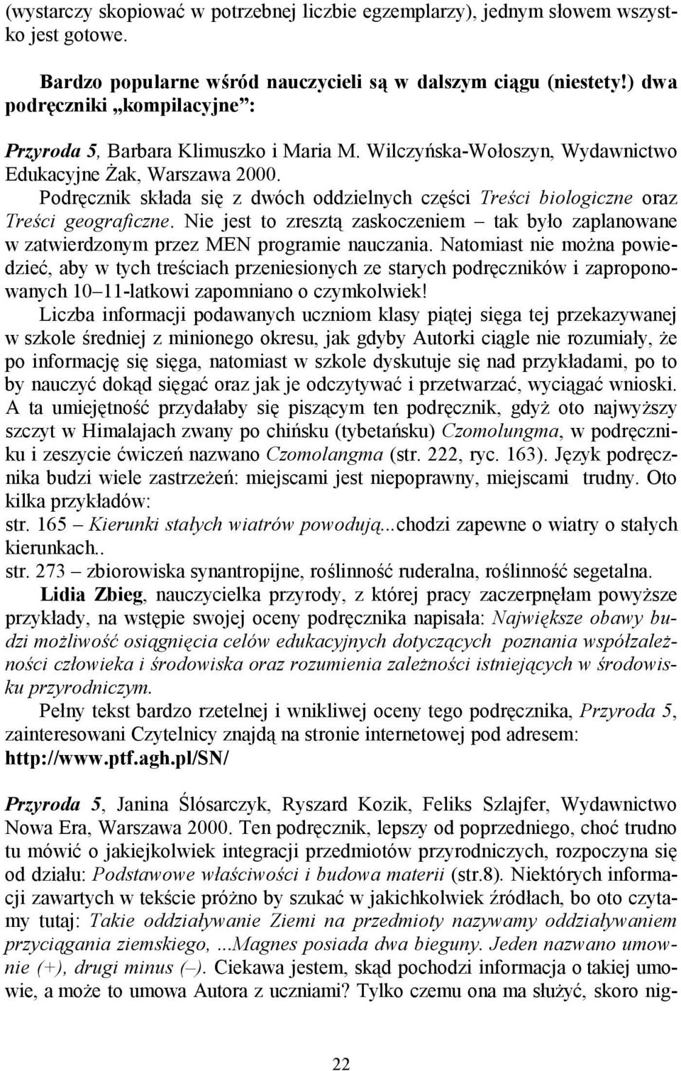 Podręcznik składa się z dwóch oddzielnych części Treści biologiczne oraz Treści geograficzne. Nie jest to zresztą zaskoczeniem tak było zaplanowane w zatwierdzonym przez MEN programie nauczania.