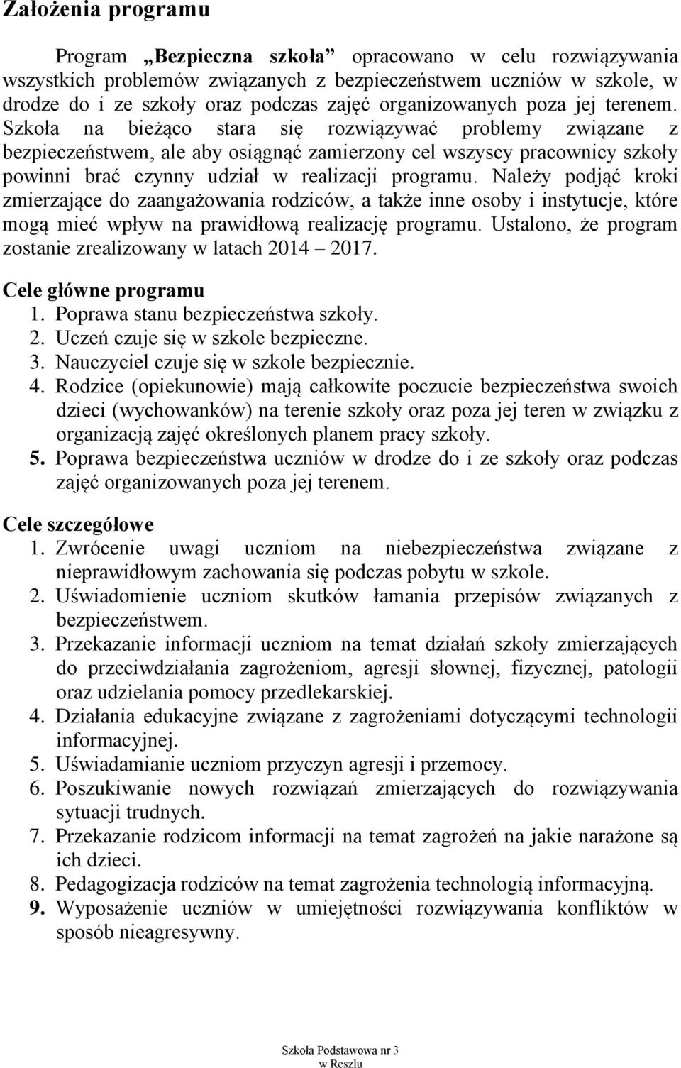 Szkoła na bieżąco stara się rozwiązywać problemy związane z bezpieczeństwem, ale aby osiągnąć zamierzony cel wszyscy pracownicy szkoły powinni brać czynny udział w realizacji programu.