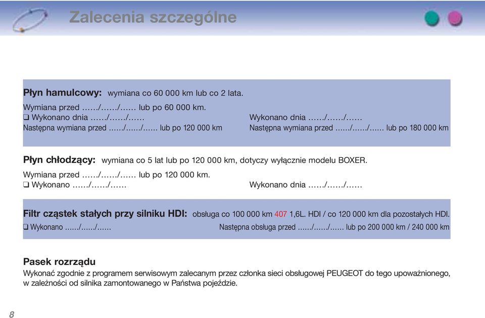 wyłącznie modelu BOXER. Wymiana przed / / lub po 120 000. Wykonano / / Wykonano dnia / / Filtr cząstek stałych przy silniku HDI: obsługa co 100 000 407 1,6L.