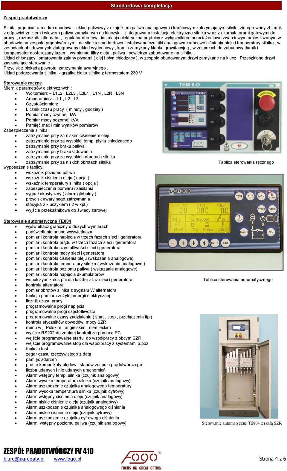 zintegrowana instalacja elektryczna silnika wraz z akumulatorami gotowymi do pracy, rozrusznik,alternator, regulator obrotów.