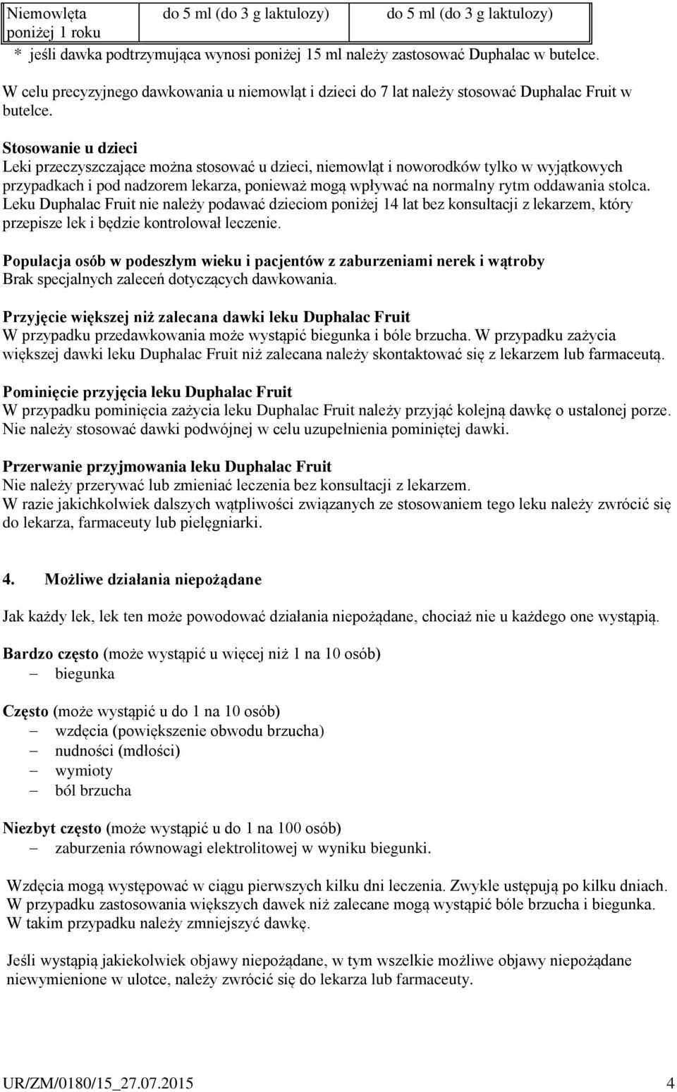 Stosowanie u dzieci Leki przeczyszczające można stosować u dzieci, niemowląt i noworodków tylko w wyjątkowych przypadkach i pod nadzorem lekarza, ponieważ mogą wpływać na normalny rytm oddawania