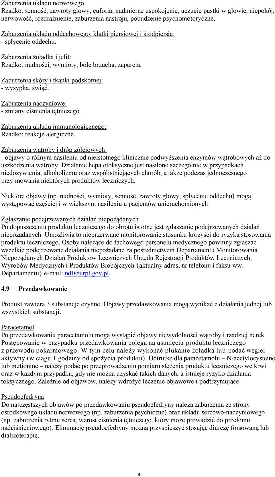 Zaburzenia skóry i tkanki podskórnej: - wysypka, świąd. Zaburzenia naczyniowe: - zmiany ciśnienia tętniczego. Zaburzenia układu immunologicznego: Rzadko: reakcje alergiczne.