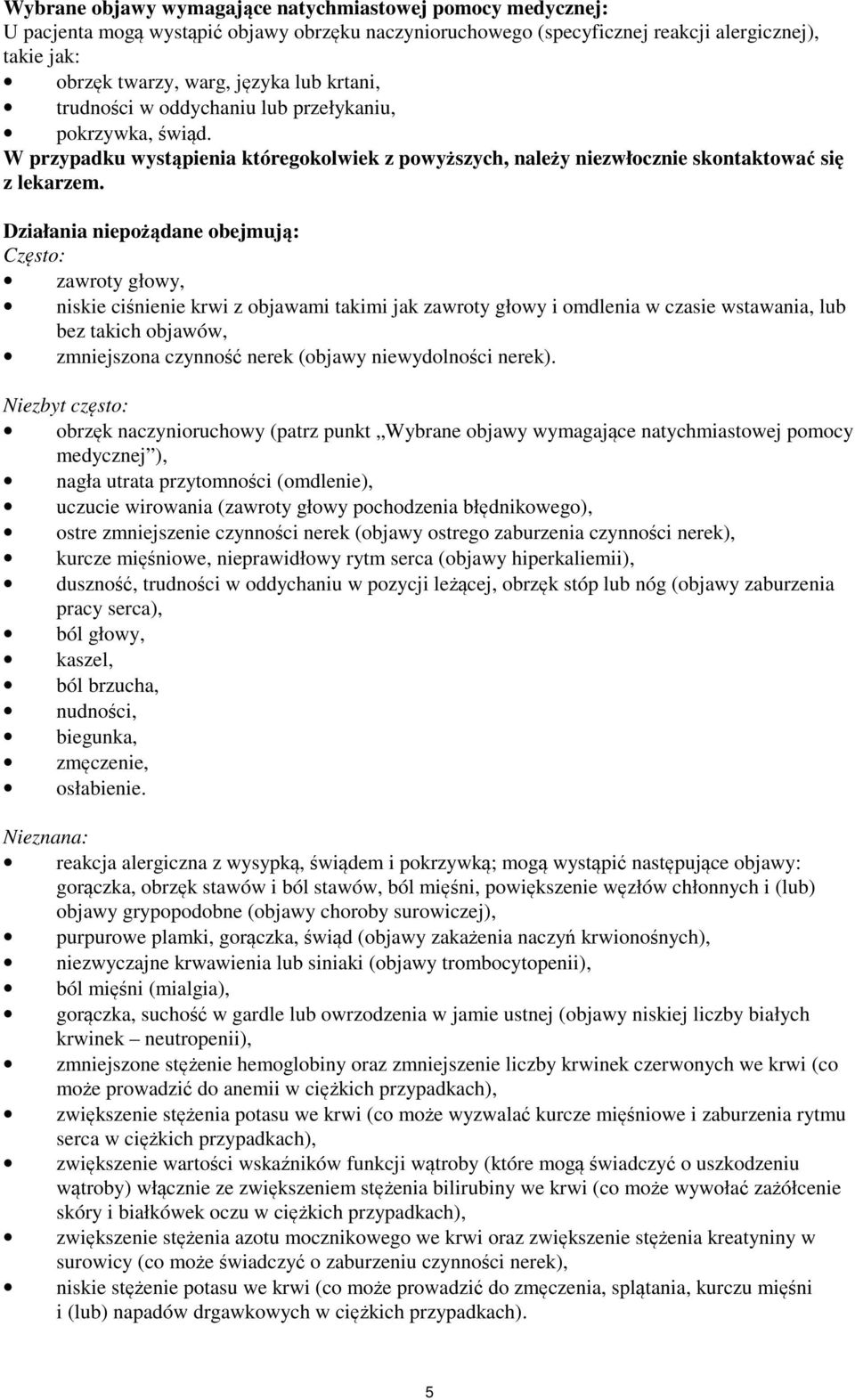 Działania niepożądane obejmują: Często: zawroty głowy, niskie ciśnienie krwi z objawami takimi jak zawroty głowy i omdlenia w czasie wstawania, lub bez takich objawów, zmniejszona czynność nerek