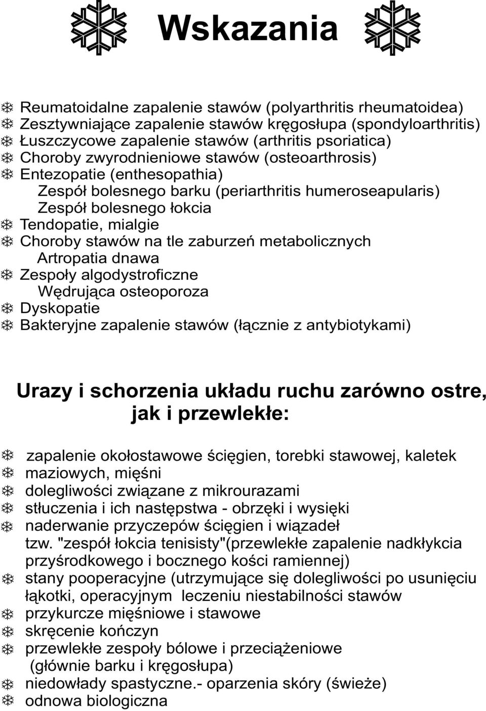 metabolicznych Artropatia dnawa Zespo³y algodystroficzne Wêdruj¹ca osteoporoza Dyskopatie Bakteryjne zapalenie stawów (³¹cznie z antybiotykami) Urazy i schorzenia uk³adu ruchu zarówno ostre, jak i