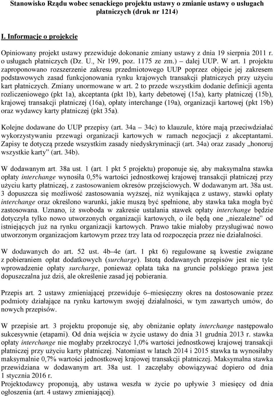 1 projektu zaproponowano rozszerzenie zakresu przedmiotowego UUP poprzez objęcie jej zakresem podstawowych zasad funkcjonowania rynku krajowych transakcji płatniczych przy użyciu kart płatniczych.