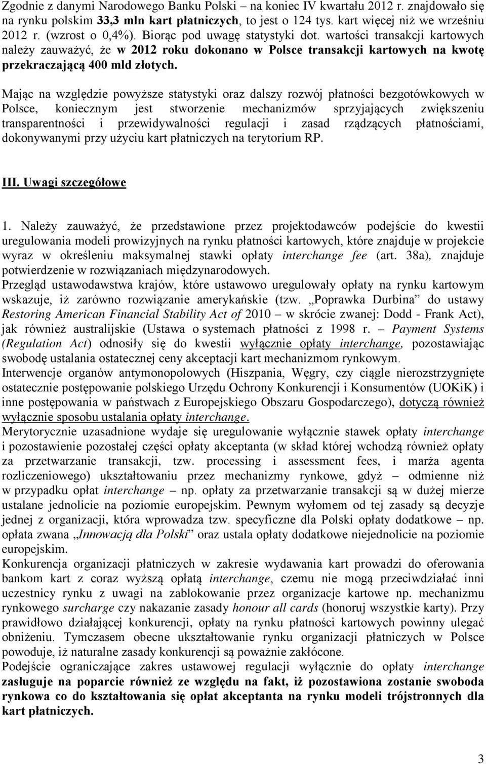 Mając na względzie powyższe statystyki oraz dalszy rozwój płatności bezgotówkowych w Polsce, koniecznym jest stworzenie mechanizmów sprzyjających zwiększeniu transparentności i przewidywalności