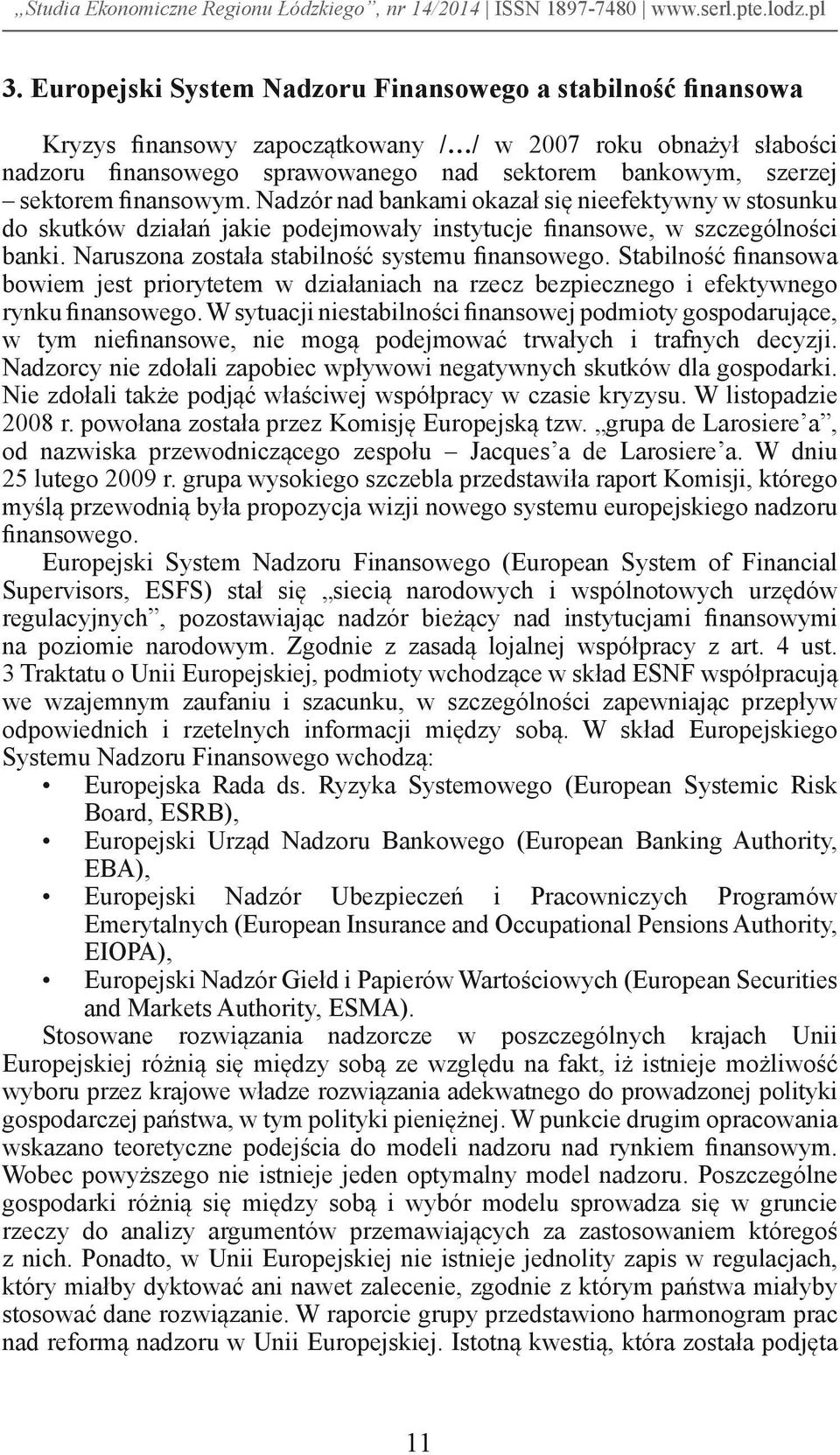 Naruszona została stabilność systemu finansowego. Stabilność finansowa bowiem jest priorytetem w działaniach na rzecz bezpiecznego i efektywnego rynku finansowego.
