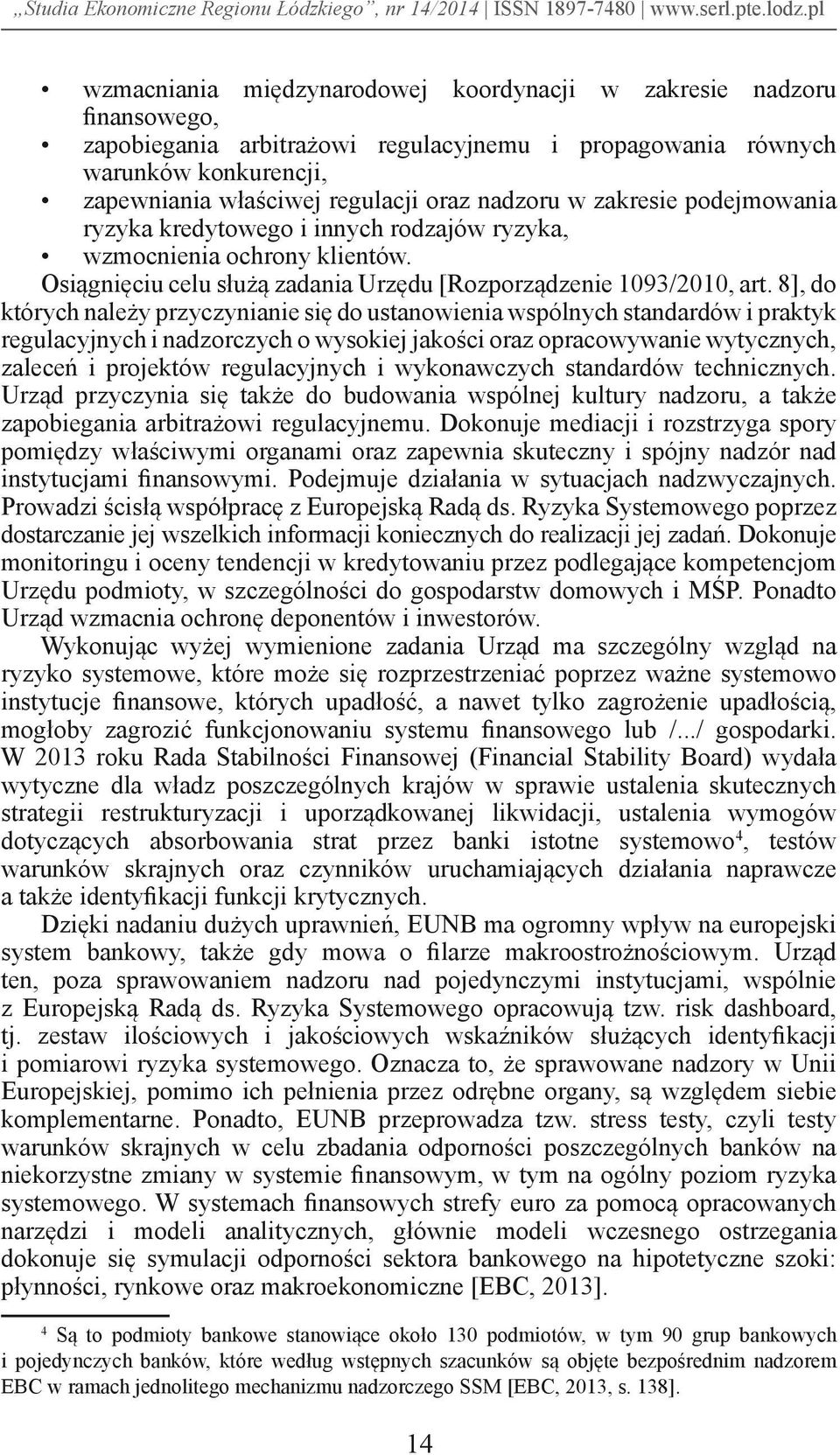 8], do których należy przyczynianie się do ustanowienia wspólnych standardów i praktyk regulacyjnych i nadzorczych o wysokiej jakości oraz opracowywanie wytycznych, zaleceń i projektów regulacyjnych
