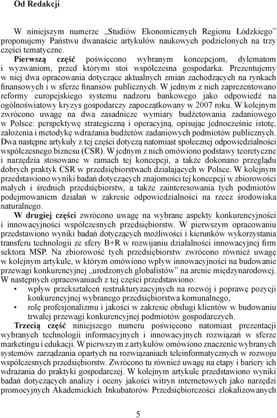 Prezentujemy w niej dwa opracowania dotyczące aktualnych zmian zachodzących na rynkach finansowych i w sferze finansów publicznych.