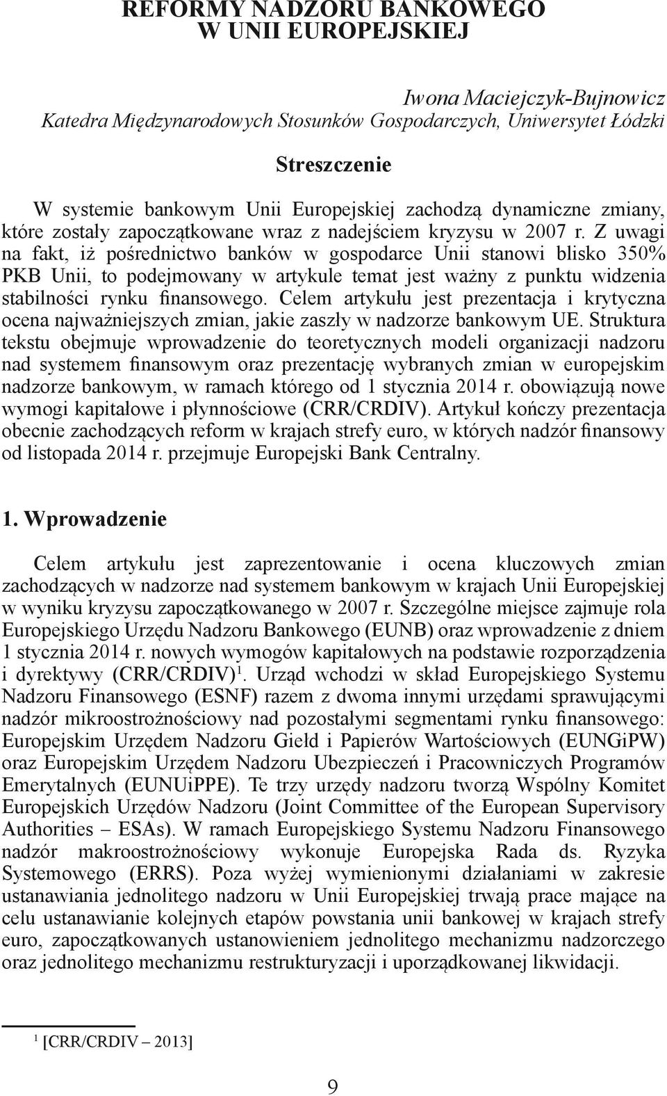 Z uwagi na fakt, iż pośrednictwo banków w gospodarce Unii stanowi blisko 350% PKB Unii, to podejmowany w artykule temat jest ważny z punktu widzenia stabilności rynku finansowego.