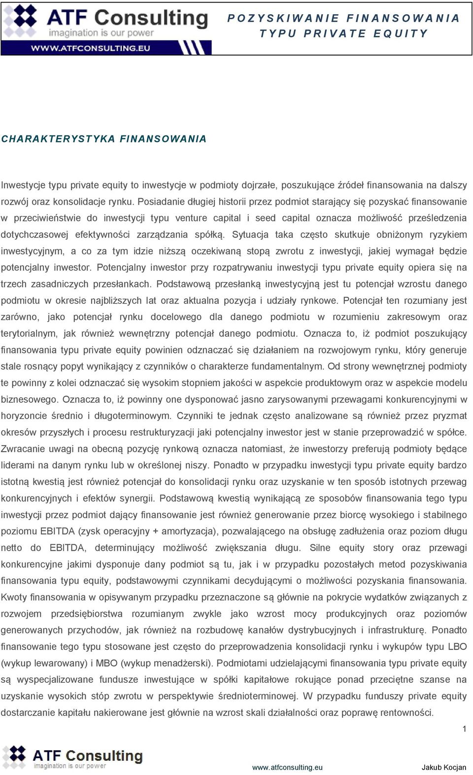 Posiadanie długiej historii przez podmiot starający się pozyskać finansowanie w przeciwieństwie do inwestycji typu venture capital i seed capital oznacza możliwość prześledzenia dotychczasowej