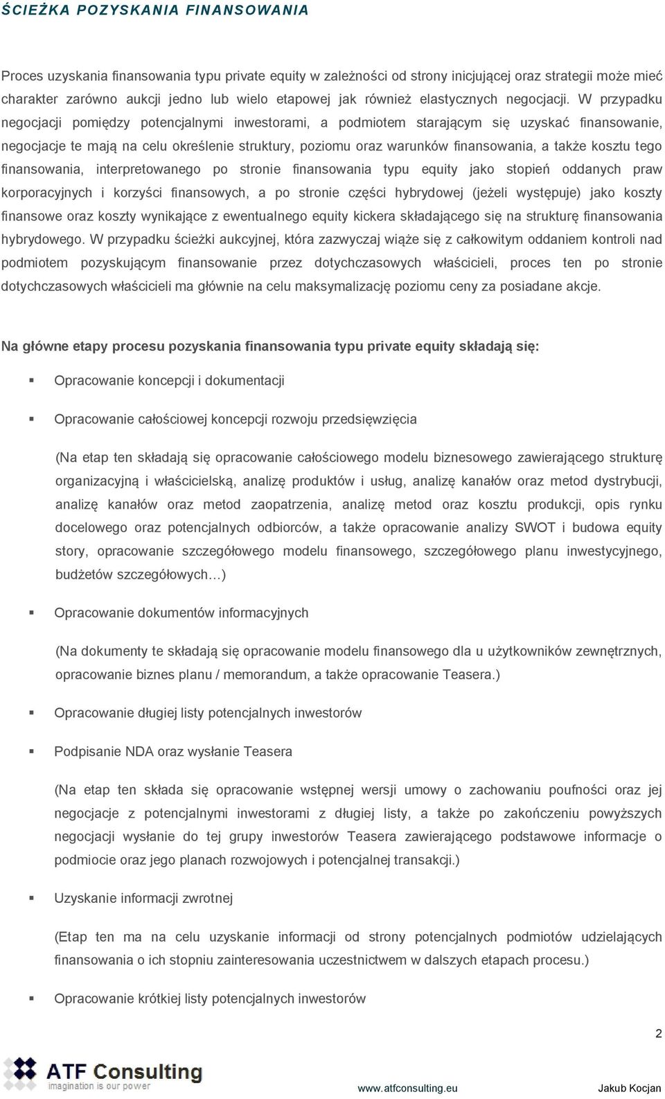 W przypadku negocjacji pomiędzy potencjalnymi inwestorami, a podmiotem starającym się uzyskać finansowanie, negocjacje te mają na celu określenie struktury, poziomu oraz warunków finansowania, a