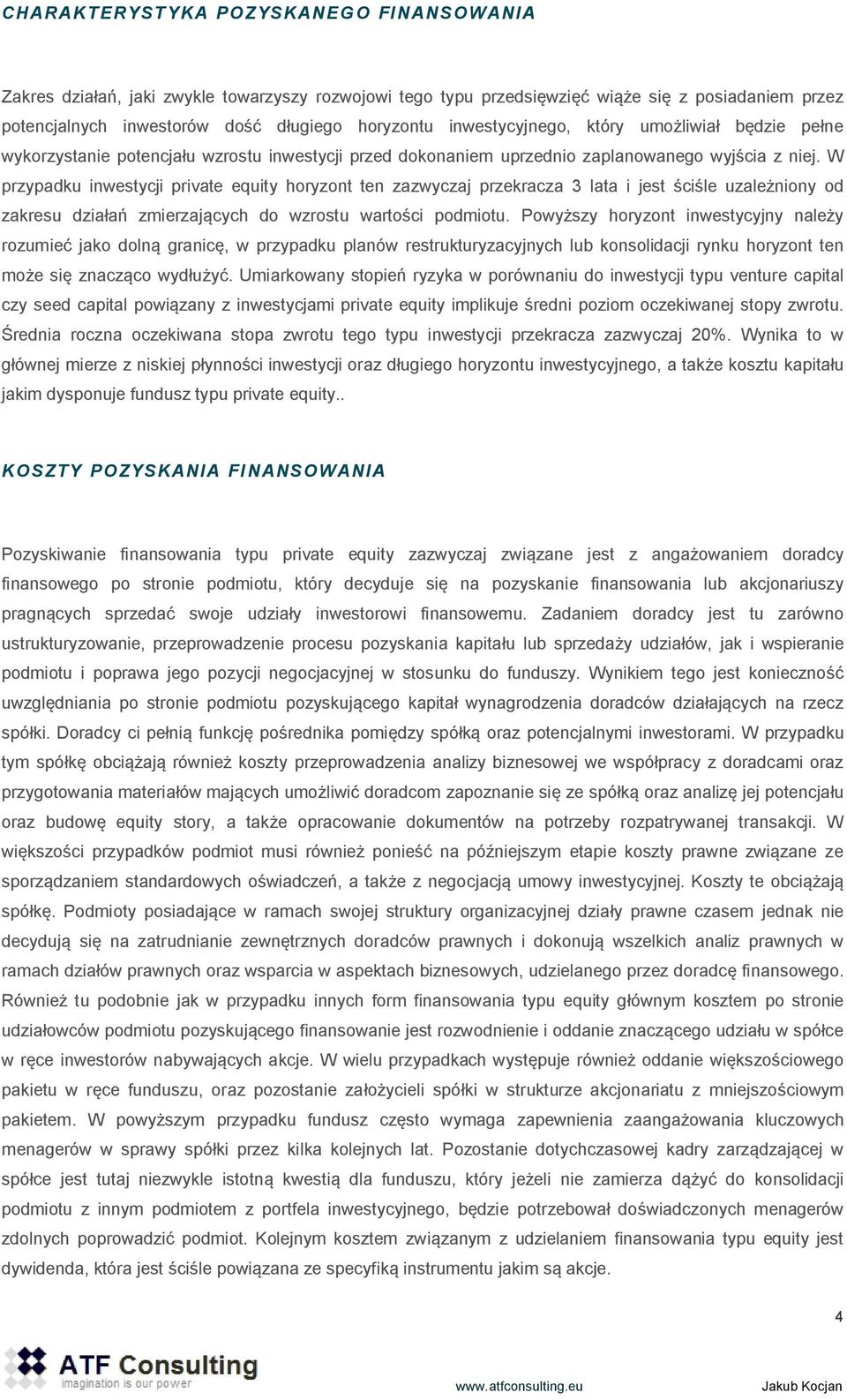 W przypadku inwestycji private equity horyzont ten zazwyczaj przekracza 3 lata i jest ściśle uzależniony od zakresu działań zmierzających do wzrostu wartości podmiotu.