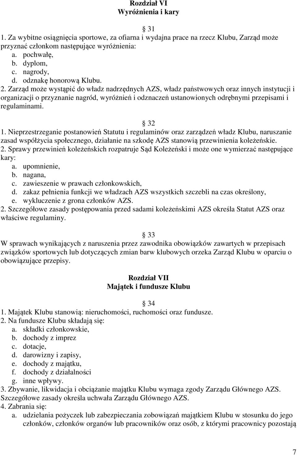 Zarząd może wystąpić do władz nadrzędnych AZS, władz państwowych oraz innych instytucji i organizacji o przyznanie nagród, wyróżnień i odznaczeń ustanowionych odrębnymi przepisami i regulaminami.