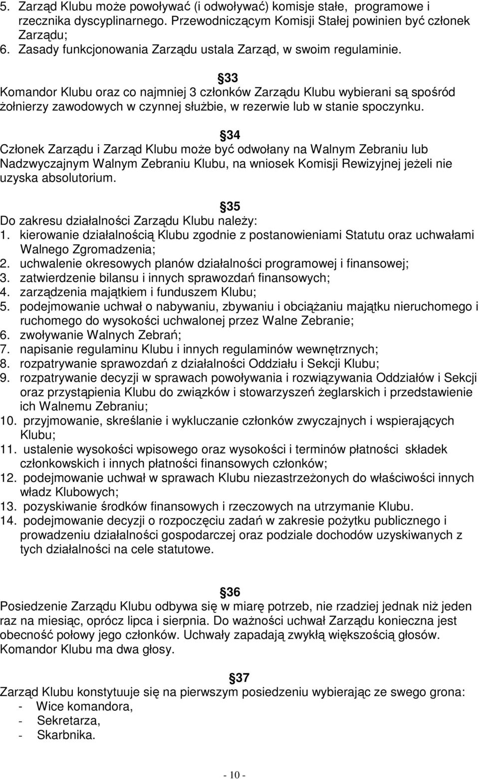 33 Komandor Klubu oraz co najmniej 3 członków Zarządu Klubu wybierani są spośród żołnierzy zawodowych w czynnej służbie, w rezerwie lub w stanie spoczynku.
