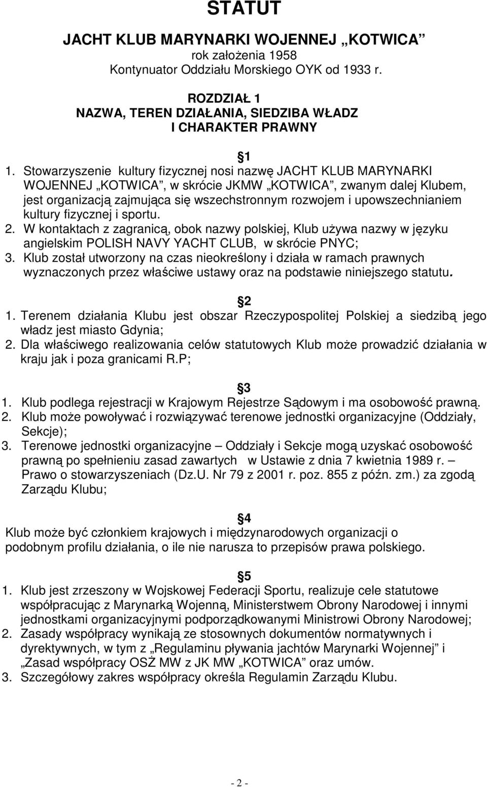 upowszechnianiem kultury fizycznej i sportu. 2. W kontaktach z zagranicą, obok nazwy polskiej, Klub używa nazwy w języku angielskim POLISH NAVY YACHT CLUB, w skrócie PNYC; 3.