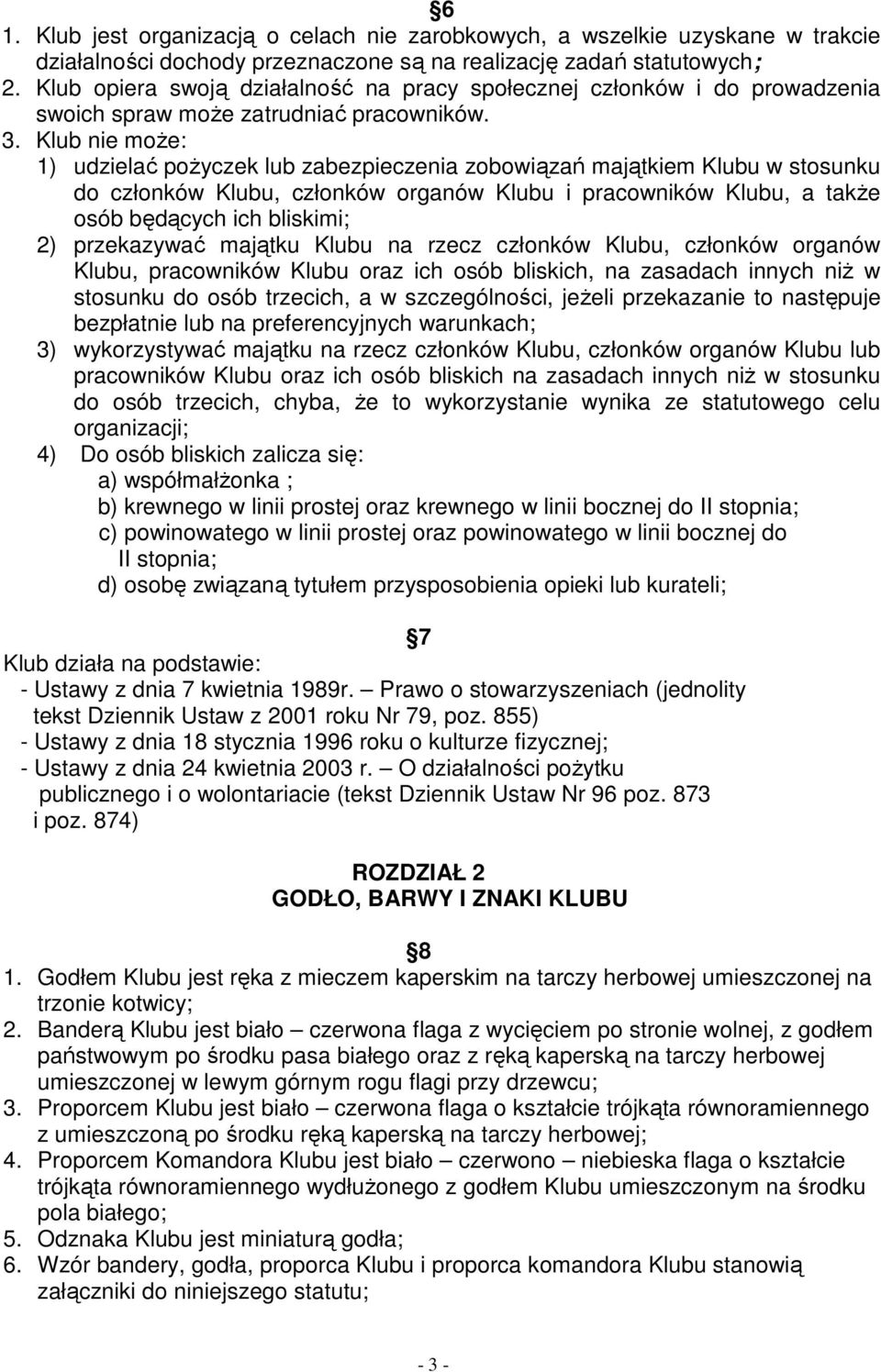 Klub nie może: 1) udzielać pożyczek lub zabezpieczenia zobowiązań majątkiem Klubu w stosunku do członków Klubu, członków organów Klubu i pracowników Klubu, a także osób będących ich bliskimi; 2)