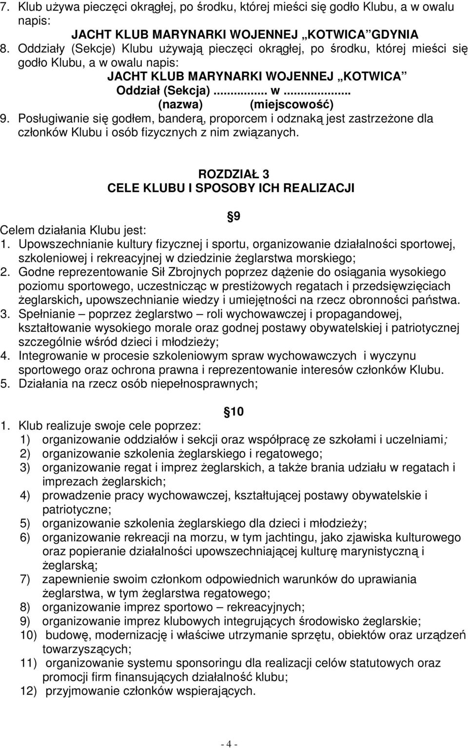 Posługiwanie się godłem, banderą, proporcem i odznaką jest zastrzeżone dla członków Klubu i osób fizycznych z nim związanych.