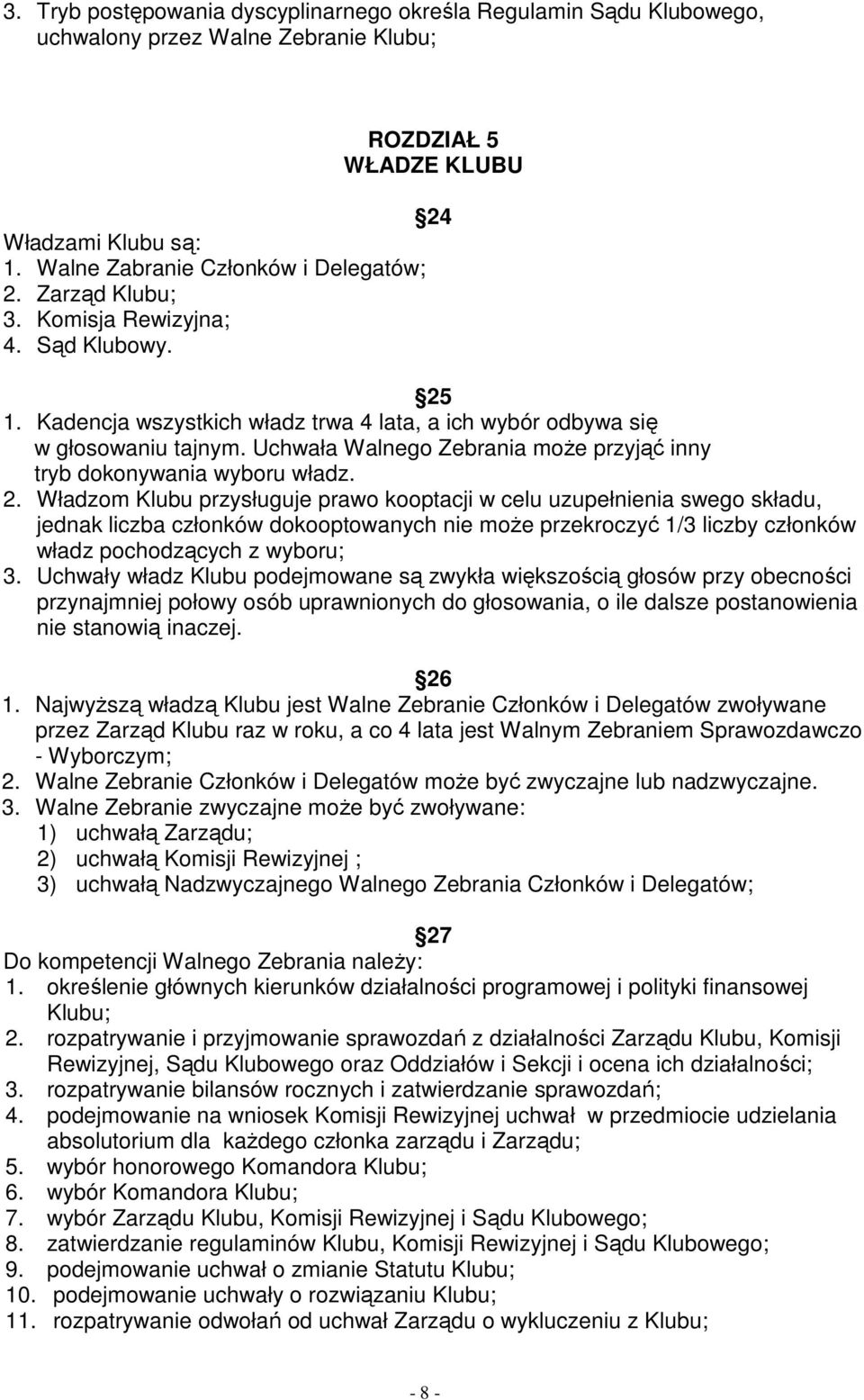 Uchwała Walnego Zebrania może przyjąć inny tryb dokonywania wyboru władz. 2.