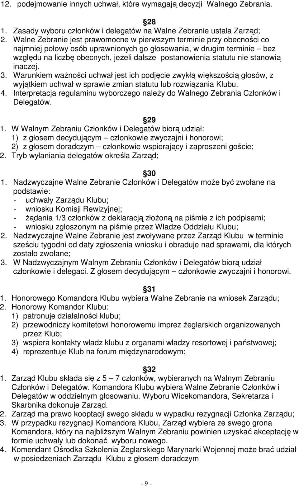 statutu nie stanowią inaczej. 3. Warunkiem ważności uchwał jest ich podjęcie zwykłą większością głosów, z wyjątkiem uchwał w sprawie zmian statutu lub rozwiązania Klubu. 4.