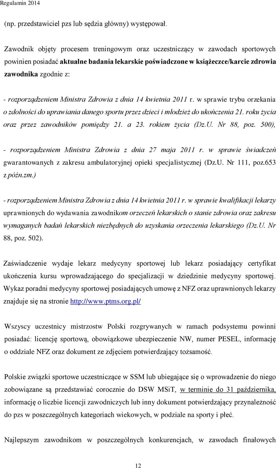 rozporządzeniem Ministra Zdrowia z dnia 14 kwietnia 2011 r. w sprawie trybu orzekania o zdolności do uprawiania danego sportu przez dzieci i młodzież do ukończenia 21.