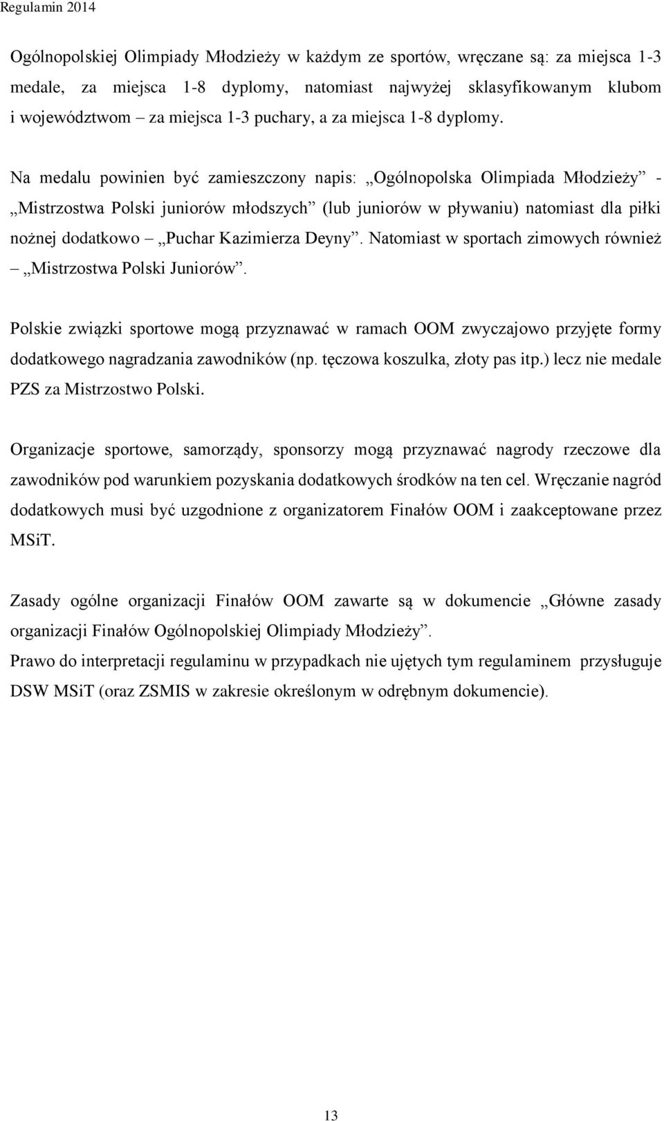 Na medalu powinien być zamieszczony napis: Ogólnopolska Olimpiada Młodzieży - Mistrzostwa Polski juniorów młodszych (lub juniorów w pływaniu) natomiast dla piłki nożnej dodatkowo Puchar Kazimierza