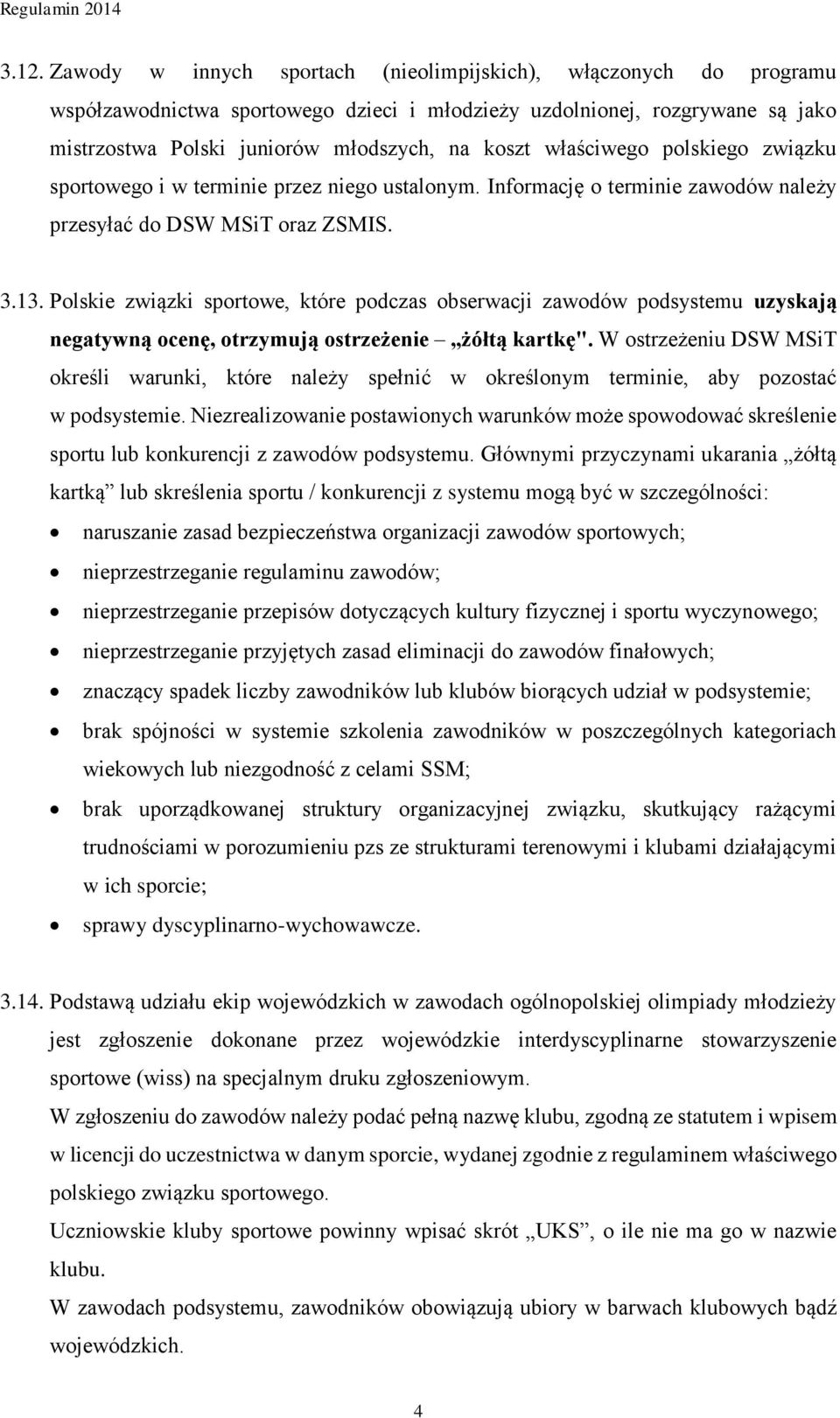 Polskie związki sportowe, które podczas obserwacji zawodów podsystemu uzyskają negatywną ocenę, otrzymują ostrzeżenie żółtą kartkę".