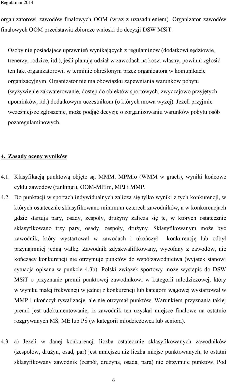 ), jeśli planują udział w zawodach na koszt własny, powinni zgłosić ten fakt organizatorowi, w terminie określonym przez organizatora w komunikacie organizacyjnym.