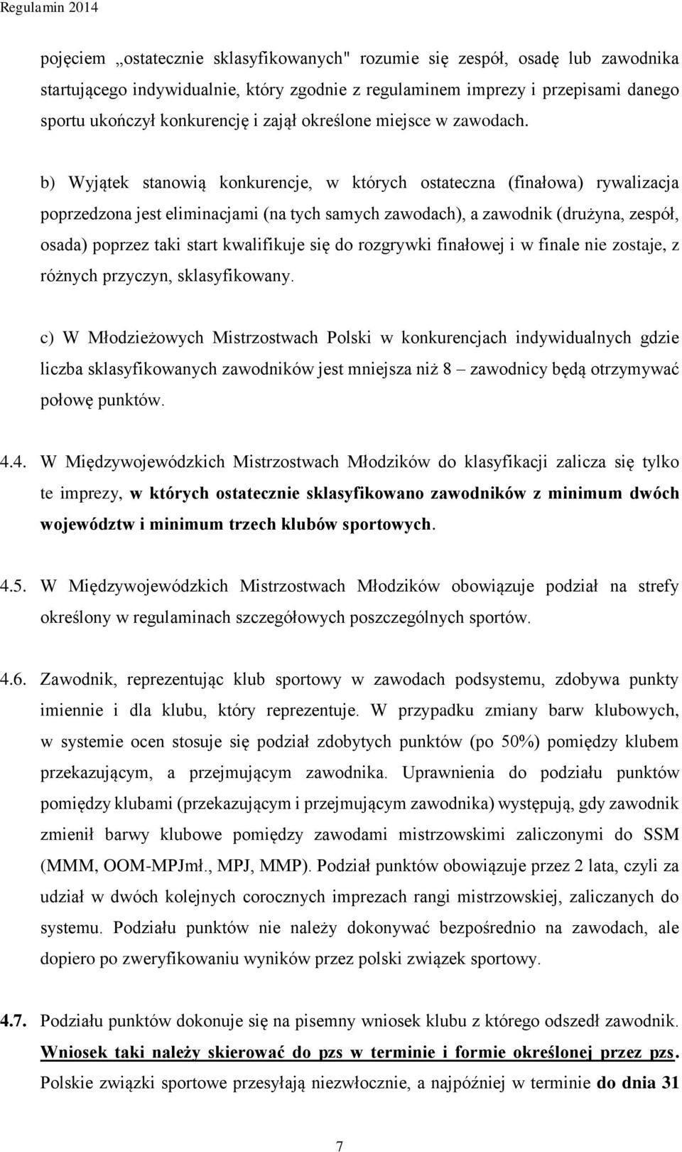 b) Wyjątek stanowią konkurencje, w których ostateczna (finałowa) rywalizacja poprzedzona jest eliminacjami (na tych samych zawodach), a zawodnik (drużyna, zespół, osada) poprzez taki start