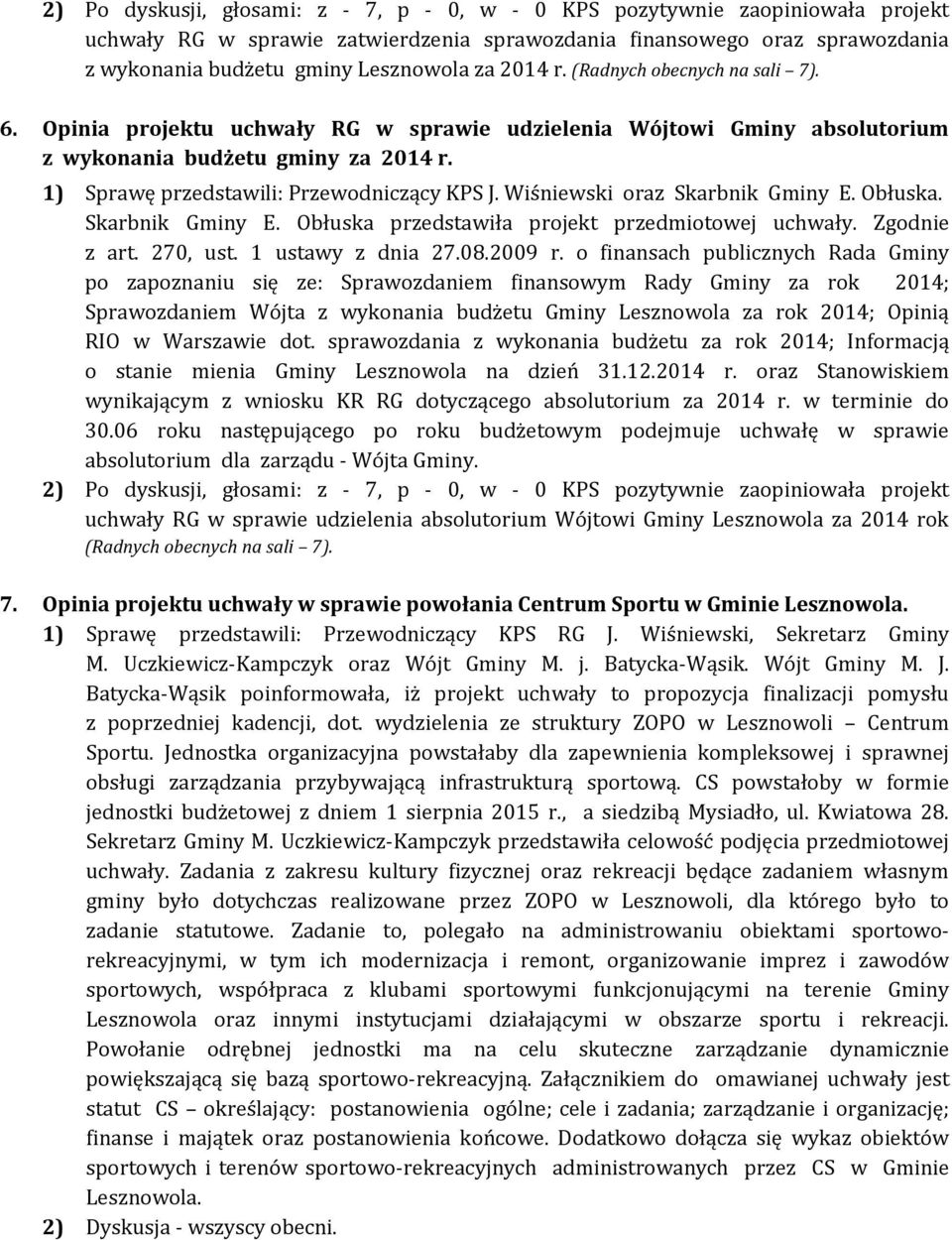 Wiśniewski oraz Skarbnik Gminy E. Obłuska. Skarbnik Gminy E. Obłuska przedstawiła projekt przedmiotowej uchwały. Zgodnie z art. 270, ust. 1 ustawy z dnia 27.08.2009 r.