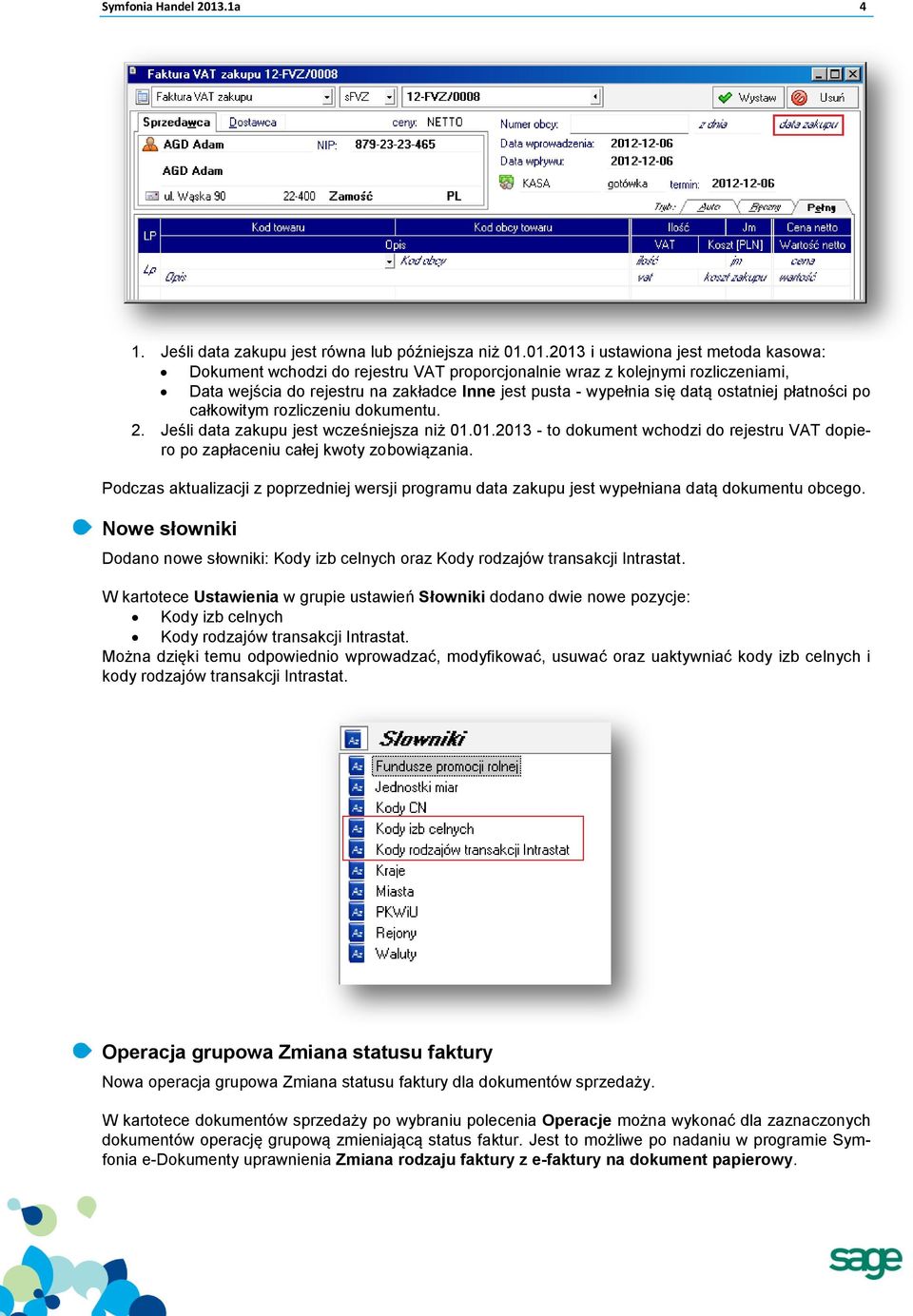 01.2013 i ustawiona jest metoda kasowa: Dokument wchodzi do rejestru VAT proporcjonalnie wraz z kolejnymi rozliczeniami, Data wejścia do rejestru na zakładce Inne jest pusta - wypełnia się datą