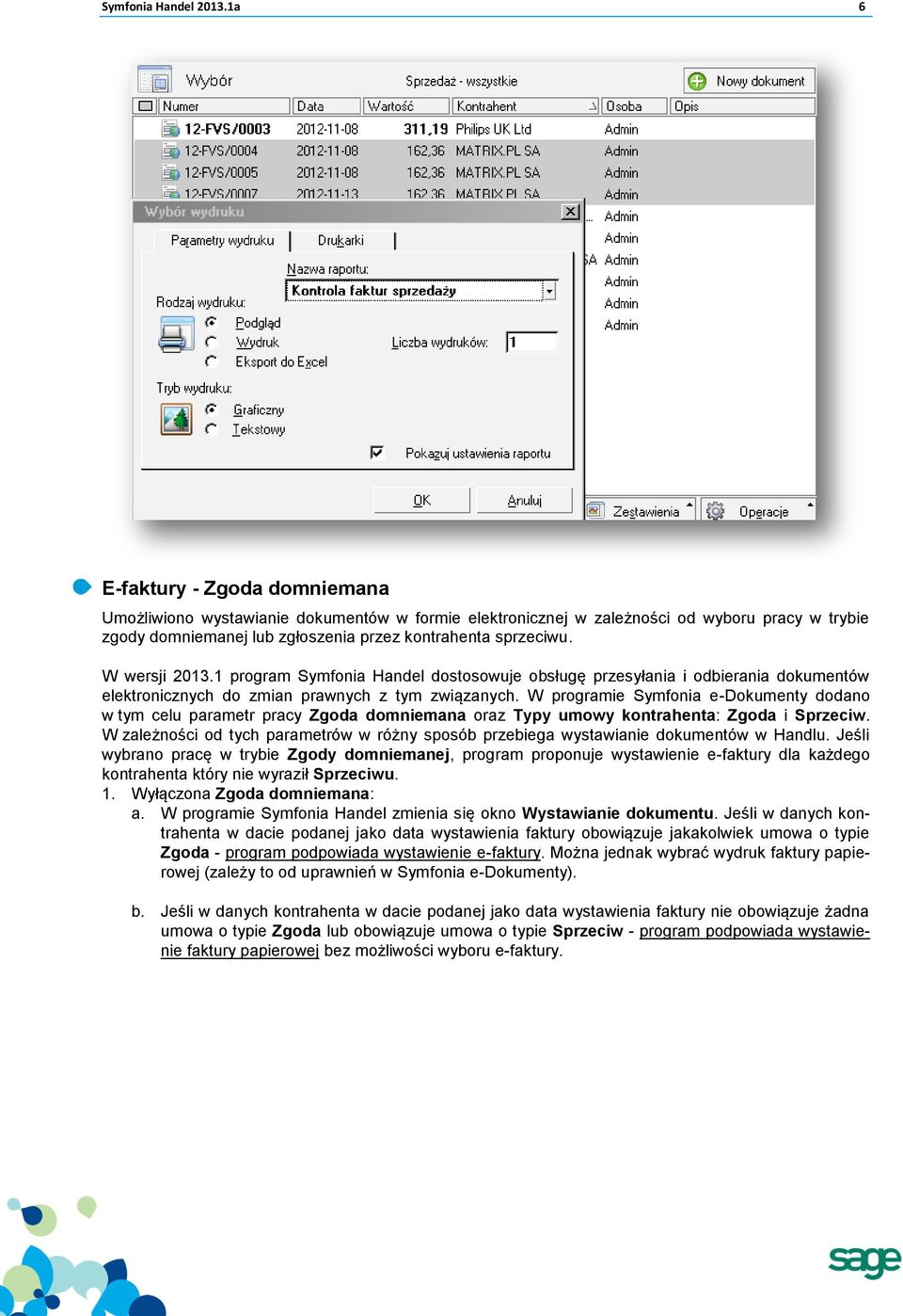 W wersji 2013.1 program Symfonia Handel dostosowuje obsługę przesyłania i odbierania dokumentów elektronicznych do zmian prawnych z tym związanych.