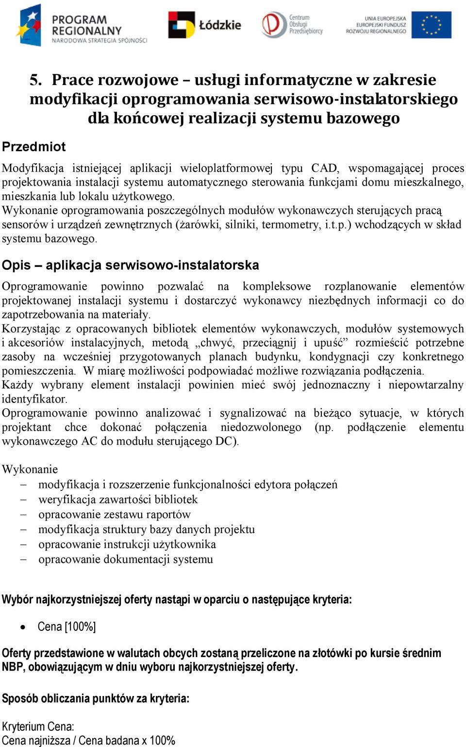 Wykonanie oprogramowania poszczególnych modułów wykonawczych sterujących pracą sensorów i urządzeń zewnętrznych (żarówki, silniki, termometry, i.t.p.) wchodzących w skład systemu bazowego.