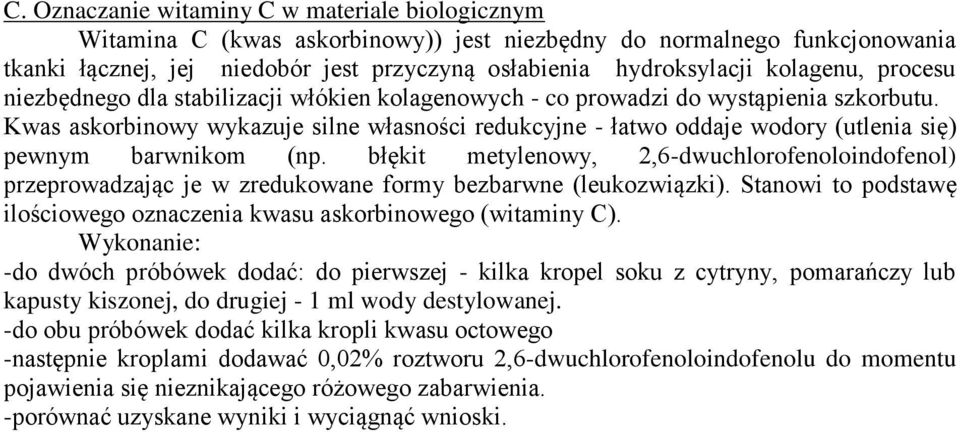 Kwas askorbinowy wykazuje silne własności redukcyjne - łatwo oddaje wodory (utlenia się) pewnym barwnikom (np.