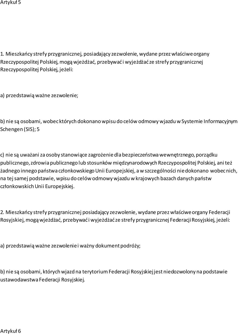 Polskiej, jeżeli: a) przedstawią ważne zezwolenie; b) nie są osobami, wobec których dokonano wpisu do celów odmowy wjazdu w Systemie Informacyjnym Schengen (SIS); 5 c) nie są uważani za osoby